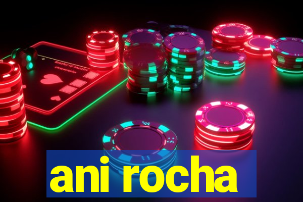 ani rocha